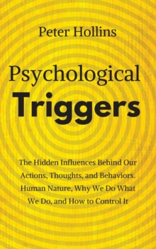 Image for Psychological Triggers : Human Nature, Irrationality, and Why We Do What We Do. The Hidden Influences Behind Our Actions, Thoughts, and Behaviors.