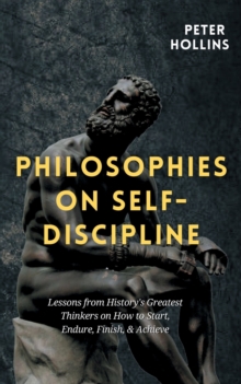 Image for Philosophies on Self-Discipline : Lessons from History's Greatest Thinkers on How to Start, Endure, Finish, & Achieve