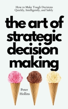 Image for The Art of Strategic Decision-Making : How to Make Tough Decisions Quickly, Intelligently, and Safely