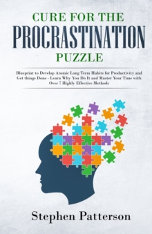 Image for Cure for the Procrastination Puzzle : Blueprint to Develop Atomic Long Term Habits for Productivity and Get Things Done - Learn Why You Do It and Master Your Time with over 7 Highly Effective Methods