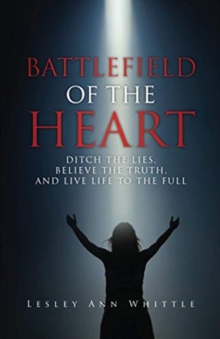Image for Battlefield of the Heart : Ditch the Lies, Believe the Truth, And Live Life to the Full