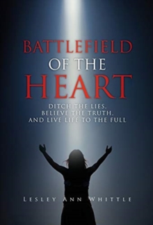 Image for Battlefield of the Heart : Ditch the Lies, Believe the Truth, And Live Life to the Full