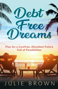 Image for Debt Free Dreams: Plan for a Carefree, Abundant Future Full of Possibilities
