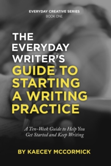 Image for Everyday Writer's Guide to Starting a Writing Practice: A Ten-Week Guide to Help You Get Started and Keep Writing