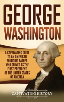 Image for George Washington : A Captivating Guide to an American Founding Father Who Served as the First President of the United States of America