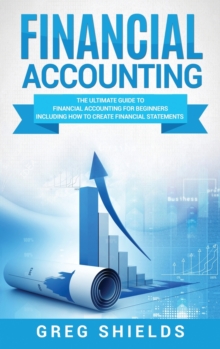 Image for Financial Accounting : The Ultimate Guide to Financial Accounting for Beginners Including How to Create and Analyze Financial Statements