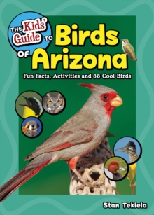The Kids’ Guide to Birds of Arizona: Fun Facts, Activities and 86 Cool Birds
