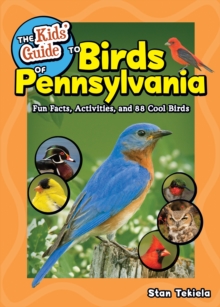 The Kids’ Guide to Birds of Pennsylvania: Fun Facts, Activities and 86 Cool Birds