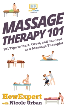 Image for Massage therapy 101  : 101 tips to start, grow, and succeed as a massage therapist