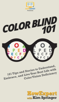 Image for Color Blind 101 : 101 Tips and Stories to Understand, Embrace, and Live Your Best Life with Color Vision Deficiency