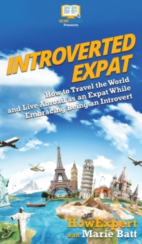 Image for Introverted Expat : How to Travel the World and Live Abroad as an Expat While Embracing Being an Introvert