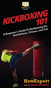 Image for Kickboxing 101 : A Beginner's Guide To Kickboxing For Self Defense, Fitness, and Fun