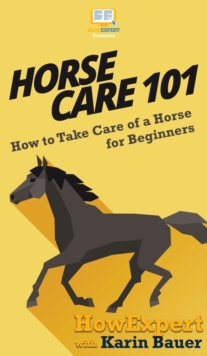 Image for Horse Care 101 : How to Take Care of a Horse for Beginners