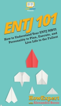 Image for Entj 101 : How To Understand Your ENTJ MBTI Personality to Plan, Execute, and Live Life to the Fullest