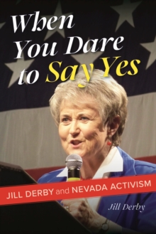 Image for When You Dare to Say Yes : Jill Derby and Nevada Activism
