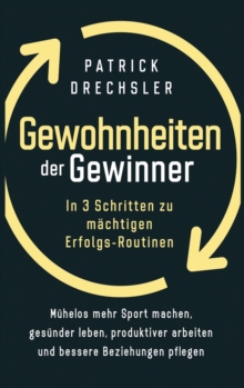 Image for Gewohnheiten der Gewinner : In 3 Schritten zu m?chtigen Erfolgs-Routinen. M?helos mehr Sport machen, ges?nder leben, produktiver arbeiten und bessere Beziehungen pflegen