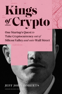 Kings of Crypto: One Startup’s Quest to Take Cryptocurrency Out of Silicon Valley and Onto Wall Street