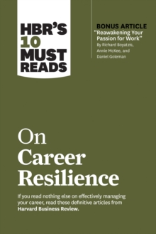 HBR’s 10 Must Reads on Career Resilience (with bonus article “Reawakening Your Passion for Work” By Richard E. Boyatzis, Annie McKee, and Daniel Goleman)