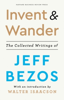 Image for Invent and Wander : The Collected Writings of Jeff Bezos, With an Introduction by Walter Isaacson