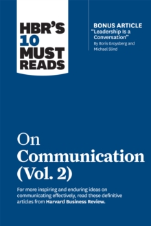 HBR’s 10 Must Reads on Communication, Vol. 2 (with bonus article “Leadership Is a Conversation” by Boris Groysberg and Michael Slind)