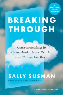 Breaking Through: Communicating to Open Minds, Move Hearts, and Change the World