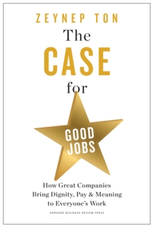 Image for The case for good jobs  : how great companies bring dignity, pay, and meaning to everyone's work