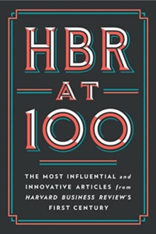 HBR at 100: The Most Influential and Innovative Articles from Harvard Business Review’s First Century