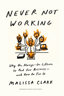 Image for Never not working  : why the always-on culture is bad for business, and how to fix it