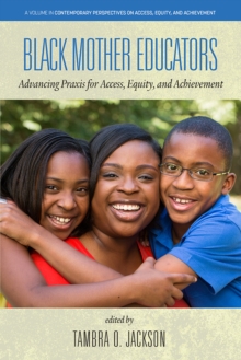 Image for Black Mother Educators: Advancing Praxis for Access, Equity and Achievement