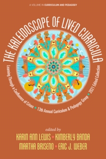 Image for Kaleidoscope Of Lived Curricula : Learning Through A Confluence Of Crises 13th Annual Curriculum & Pedagogy G