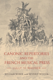 Image for Canonic repertories and the French musical press  : Lully to Wagner