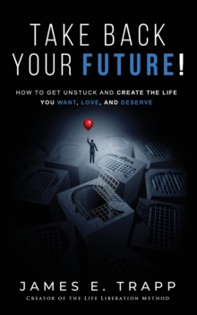 Image for Take Back Your Future! : Get Unstuck and Create the Life You Want, Love, and Deserve