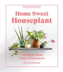 Home Sweet Houseplant: A Room-by-Room Guide to Plant Decor