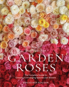 Image for Grace Rose Farm: Garden Roses : The Complete Guide to Growing & Arranging Spectacular Blooms