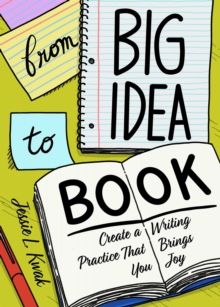 From Big Idea To Book: Create a Writing Practice That Brings You Joy