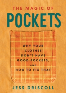 The Magic Of Pockets: Why Your Clothes Don’t Have Good Pockets, and How to Fix That