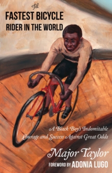 Fastest Bicycle Rider In The World: A Black Boy’s Indomitable Courage and Success Against Great Odds
