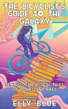 The Bicyclist’s Guide To The Galaxy: Feminist, Fantastical Tales of Books and Bikes