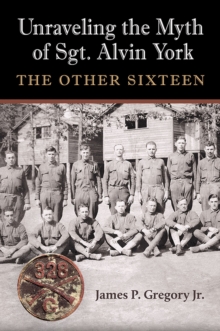 Unraveling the Myth of Sgt. Alvin York: The Other Sixteen