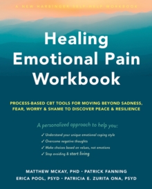 Image for Healing Emotional Pain Workbook : Process-Based CBT Tools for Moving Beyond Sadness, Fear, Worry, and Shame to Discover Peace and Resilience