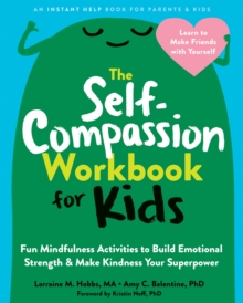 Image for The self-compassion workbook for kids  : fun mindfulness activities to build emotional strength and make kindness your superpower