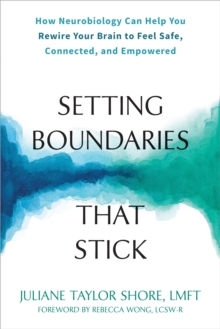 Image for Setting boundaries that stick  : how neurobiology can help you rewire your brain to feel safe, connected, and empowered
