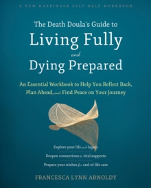 Cover for: The Death Doula's Guide to Living Fully and Dying Prepared : An Essential Workbook to Help You Reflect Back, Plan Ahead, and Find Peace on Your Journey
