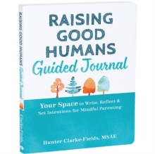 Image for Raising Good Humans Guided Journal : Your Space to Write, Reflect, and Set Intentions for Mindful Parenting