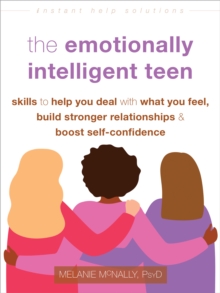 Image for Emotionally Intelligent Teen: Skills to Help You Deal With What You Feel, Build Stronger Relationships, and Boost Self-Confidence