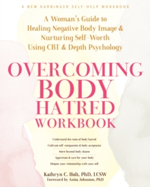 Image for Overcoming body hatred workbook: a woman's guide to healing negative body image and nurturing self-worth using CBT and depth psychology