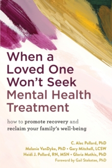 Image for When a loved one won't seek mental health treatment  : how to promote recovery and reclaim your family's well-being