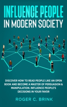 Image for Influence People in Modern Society : Discover How to Read People Like an Open Book and Become a Master of Persuasion & Manipulation. Influence People's Decisions in Your Favor