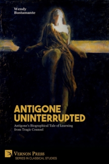 Image for Antigone Uninterrupted : Antigone's Biographical Tale of Learning from Tragic Counsel