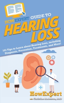 Image for HowExpert Guide to Hearing Loss : 101 Tips to Learn about Hearing Loss, including Diagnosis, Prevention, Treatments, and More!